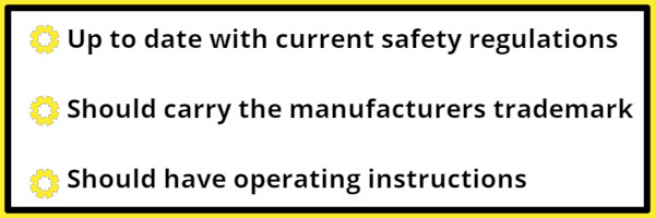 Bullet pointed text reads:-Up to date with current safety regulations.
-Should carry the manufacturers trademark.
-Should have operating instructions.